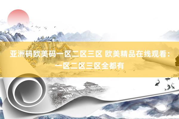 亚洲码欧美码一区二区三区 欧美精品在线观看：一区二区三区全都有